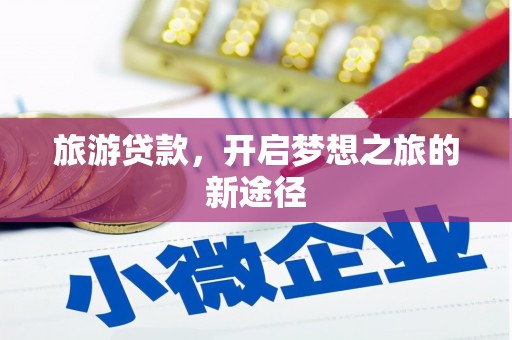 牧野旅游贷款，开启梦想之旅的新途径
