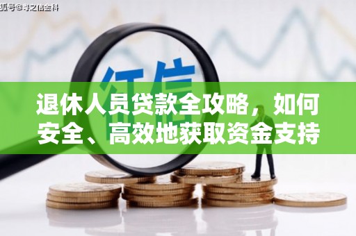 牧野退休人员贷款全攻略，如何安全、高效地获取资金支持