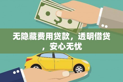 牧野无隐藏费用贷款，透明借贷，安心无忧