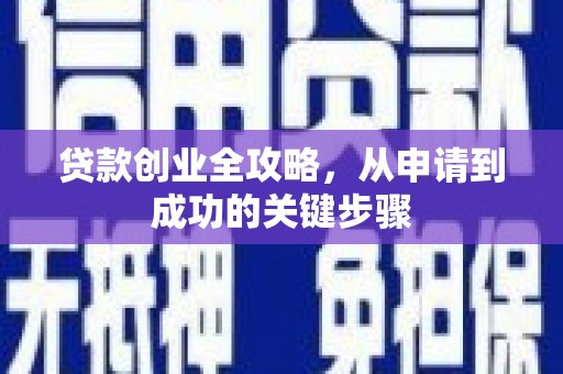 牧野贷款创业全攻略，从申请到成功的关键步骤