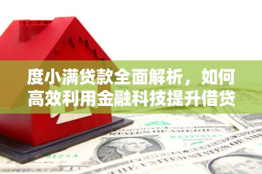牧野度小满贷款全面解析，如何高效利用金融科技提升借贷体验