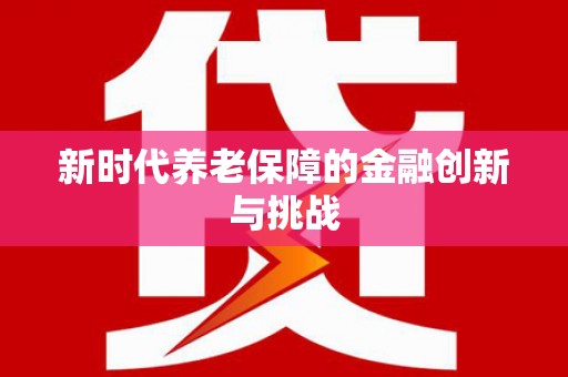 牧野新时代养老保障的金融创新与挑战