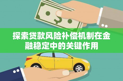 牧野探索贷款风险补偿机制在金融稳定中的关键作用