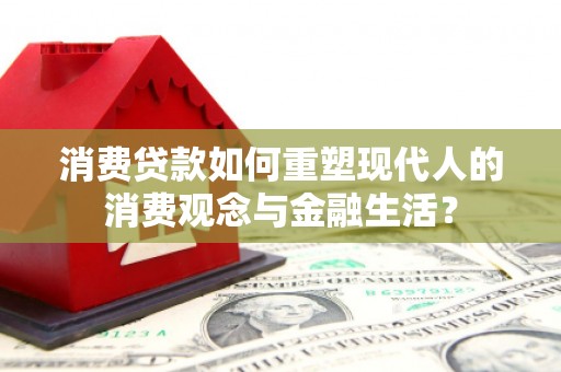 牧野消费贷款如何重塑现代人的消费观念与金融生活？