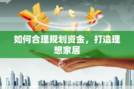 牧野如何合理规划资金，打造理想家居