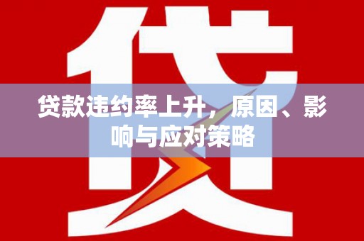 牧野贷款违约率上升，原因、影响与应对策略