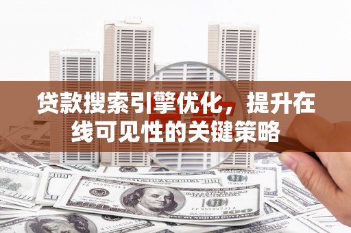 牧野贷款搜索引擎优化，提升在线可见性的关键策略