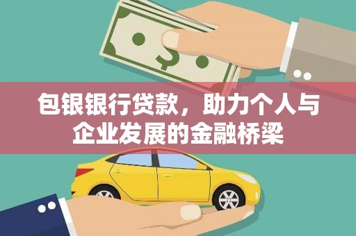 牧野包银银行贷款，助力个人与企业发展的金融桥梁