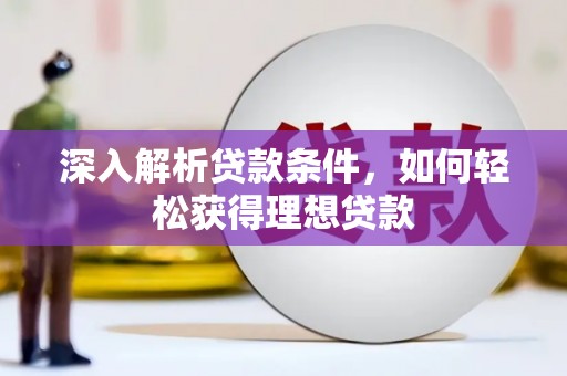 牧野深入解析贷款条件，如何轻松获得理想贷款