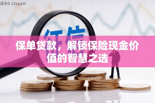 牧野保单贷款，解锁保险现金价值的智慧之选