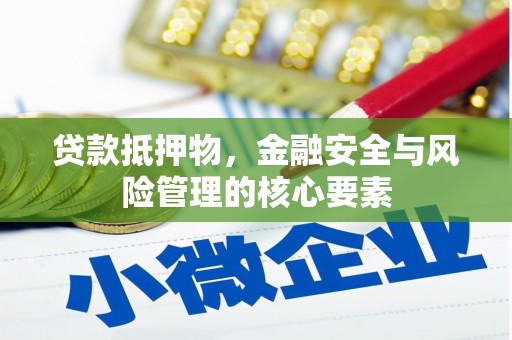 牧野贷款抵押物，金融安全与风险管理的核心要素