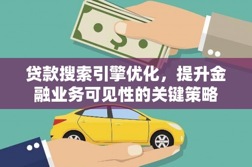 牧野贷款搜索引擎优化，提升金融业务可见性的关键策略