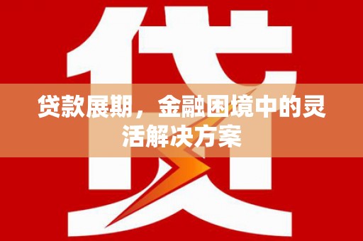 牧野贷款展期，金融困境中的灵活解决方案