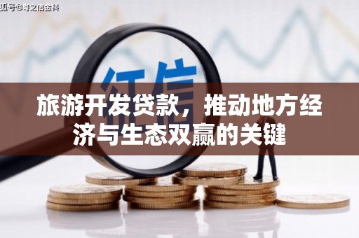 牧野旅游开发贷款，推动地方经济与生态双赢的关键