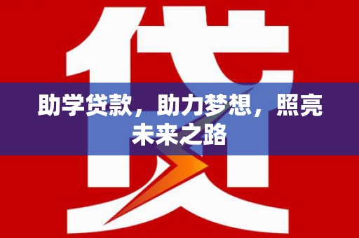 牧野助学贷款，助力梦想，照亮未来之路