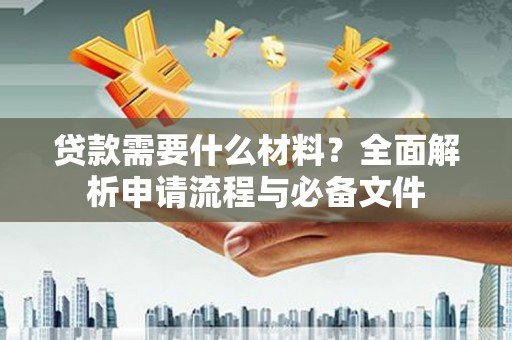 牧野贷款需要什么材料？全面解析申请流程与必备文件