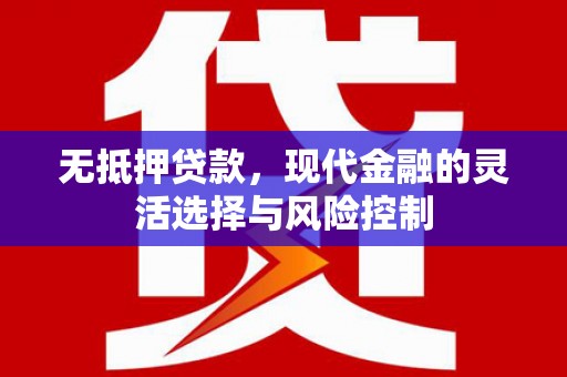 牧野无抵押贷款，现代金融的灵活选择与风险控制