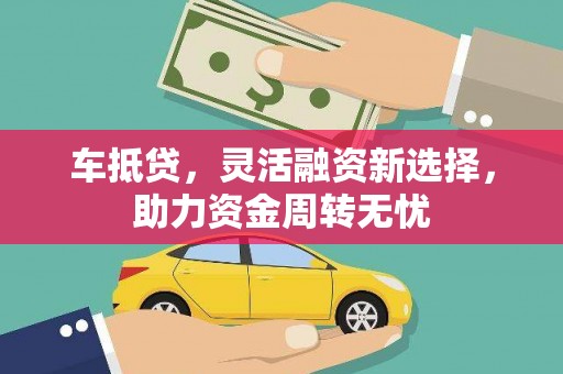 牧野车抵贷，灵活融资新选择，助力资金周转无忧