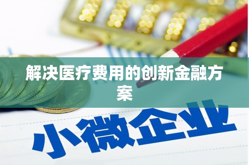 牧野解决医疗费用的创新金融方案