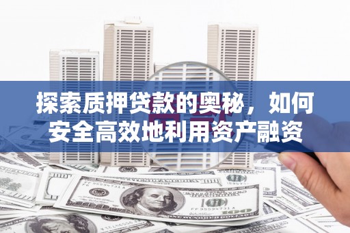 牧野探索质押贷款的奥秘，如何安全高效地利用资产融资
