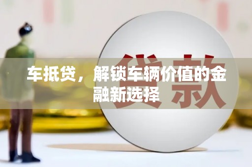 牧野车抵贷，解锁车辆价值的金融新选择
