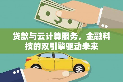 牧野贷款与云计算服务，金融科技的双引擎驱动未来
