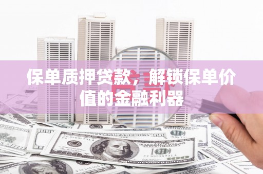 牧野保单质押贷款，解锁保单价值的金融利器