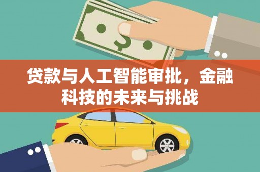 牧野贷款与人工智能审批，金融科技的未来与挑战