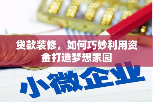 牧野贷款装修，如何巧妙利用资金打造梦想家园