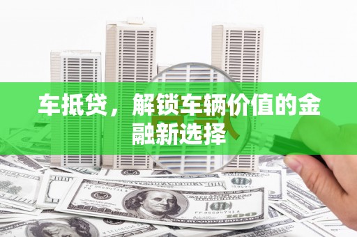 牧野车抵贷，解锁车辆价值的金融新选择