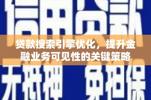 牧野贷款搜索引擎优化，提升金融业务可见性的关键策略
