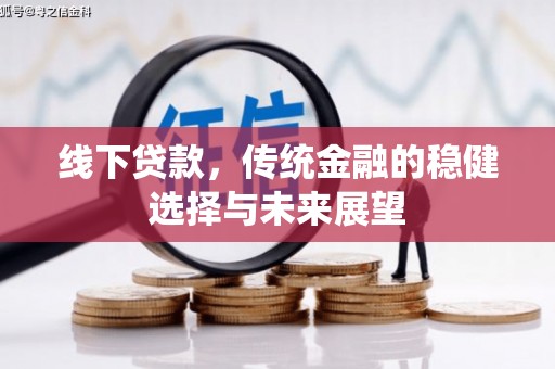 牧野线下贷款，传统金融的稳健选择与未来展望