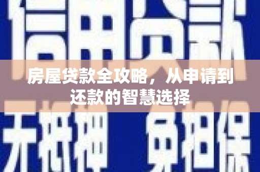 牧野房屋贷款全攻略，从申请到还款的智慧选择