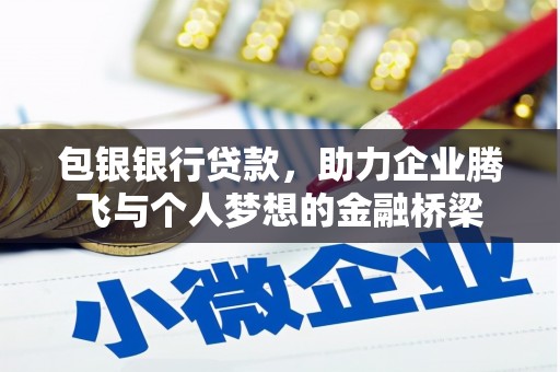 牧野包银银行贷款，助力企业腾飞与个人梦想的金融桥梁