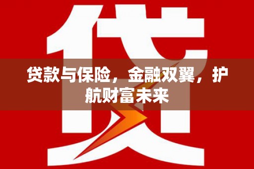 牧野贷款与保险，金融双翼，护航财富未来
