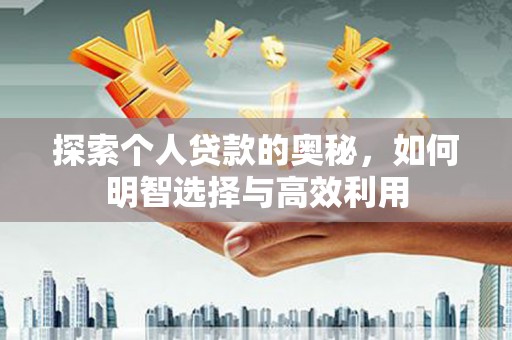 牧野探索个人贷款的奥秘，如何明智选择与高效利用