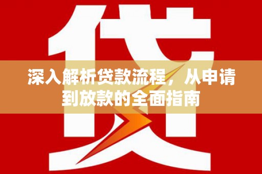 牧野深入解析贷款流程，从申请到放款的全面指南