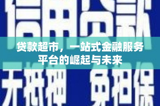 牧野贷款超市，一站式金融服务平台的崛起与未来