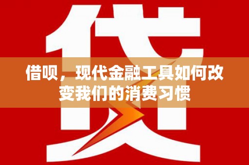 牧野借呗，现代金融工具如何改变我们的消费习惯