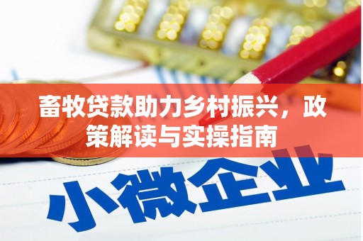 牧野畜牧贷款助力乡村振兴，政策解读与实操指南