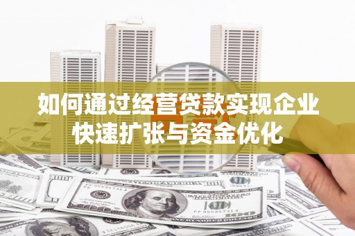 牧野如何通过经营贷款实现企业快速扩张与资金优化