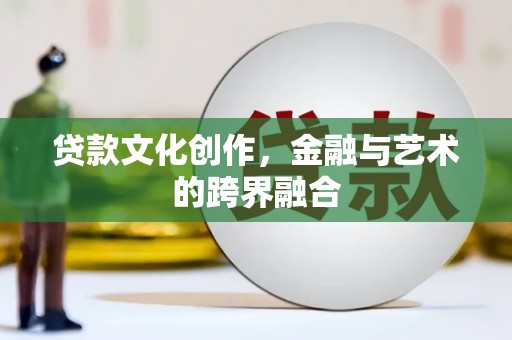 牧野贷款文化创作，金融与艺术的跨界融合