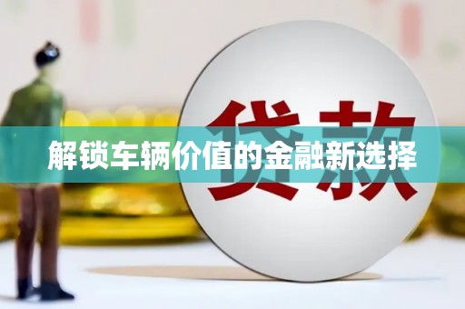 牧野解锁车辆价值的金融新选择