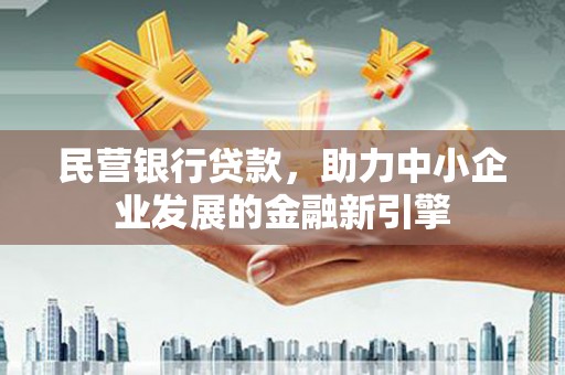 牧野民营银行贷款，助力中小企业发展的金融新引擎