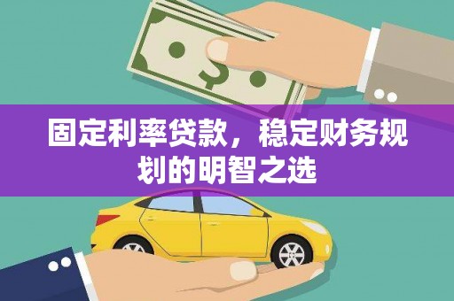 牧野固定利率贷款，稳定财务规划的明智之选