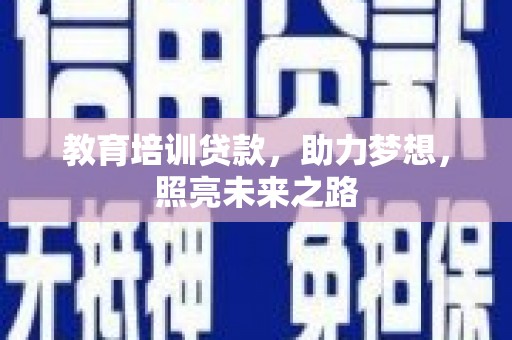 牧野教育培训贷款，助力梦想，照亮未来之路