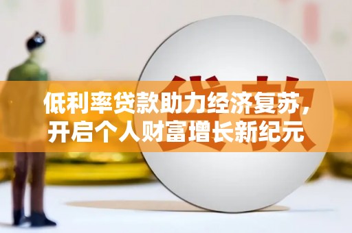 牧野低利率贷款助力经济复苏，开启个人财富增长新纪元