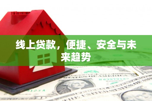 牧野线上贷款，便捷、安全与未来趋势