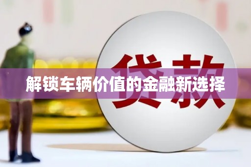 牧野解锁车辆价值的金融新选择