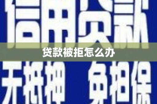 牧野贷款被拒怎么办